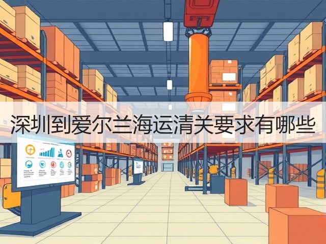 深圳到爱尔兰海运清关要求有哪些(图3) 深圳到爱尔兰海运清关要求有哪些(图3)