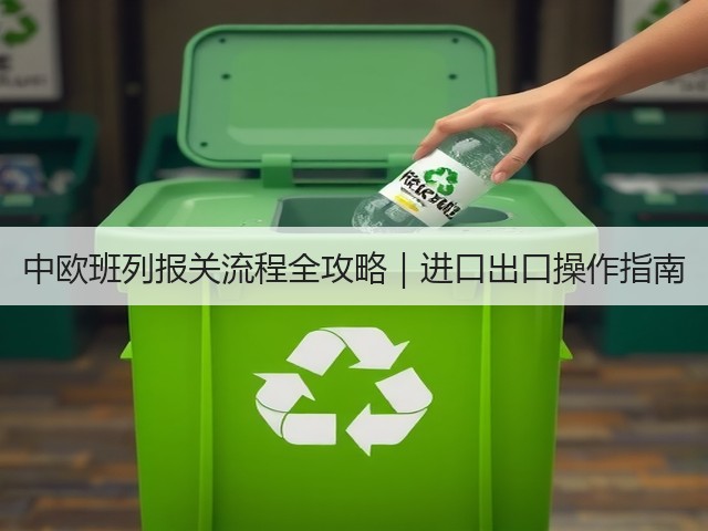 中欧班列报关流程全攻略｜进口出口操作指南(图1)