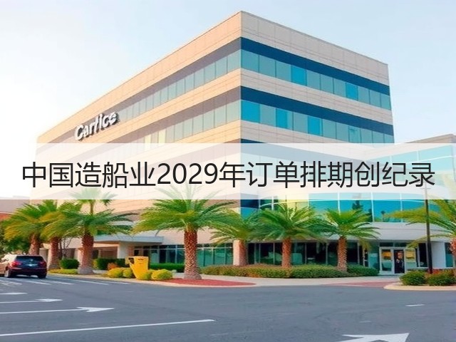 中国造船业2029年订单排期创纪录(图2) 中国造船业2029年订单排期创纪录(图2)
