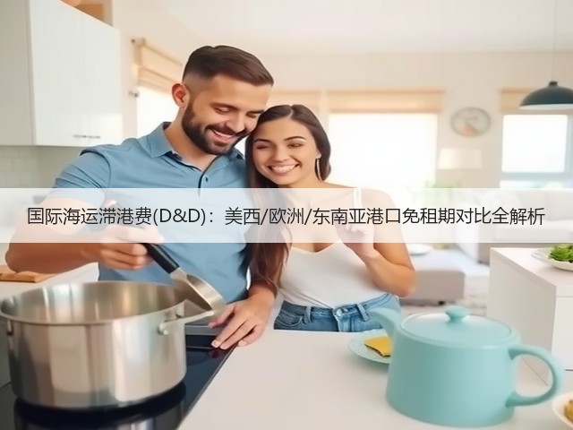 国际海运滞港费(D&D):美西/欧洲/东南亚港口免租期对比全解析(图3) 国际海运滞港费(D&D):美西/欧洲/东南亚港口免租期对比全解析(图3)