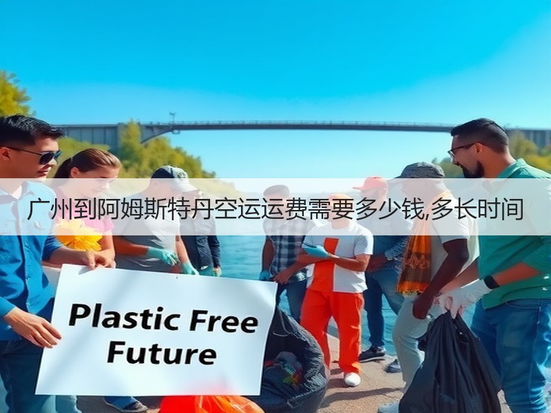 广州到阿姆斯特丹空运运费需要多少钱,多长时间
