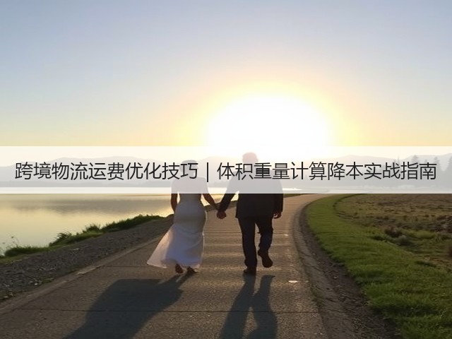 跨境物流运费优化技巧|体积重量计算降本实战指南(图2) 跨境物流运费优化技巧|体积重量计算降本实战指南(图2)