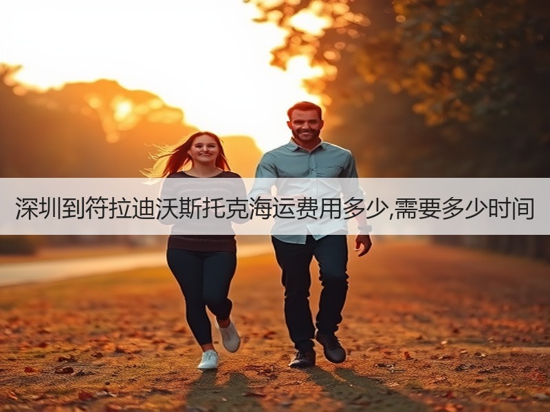 深圳到符拉迪沃斯托克海运费用多少,需要多少时间