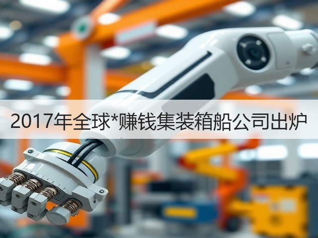 2017年全球*赚钱集装箱船公司出炉(图3)