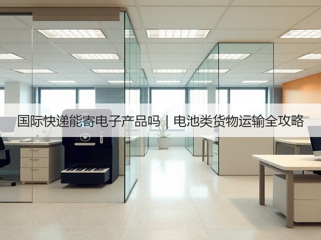 国际快递能寄电子产品吗｜电池类货物运输全攻略(图1)
