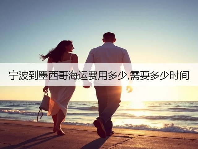 宁波到墨西哥海运费用多少,需要多少时间(图1) 宁波到墨西哥海运费用多少,需要多少时间(图1)