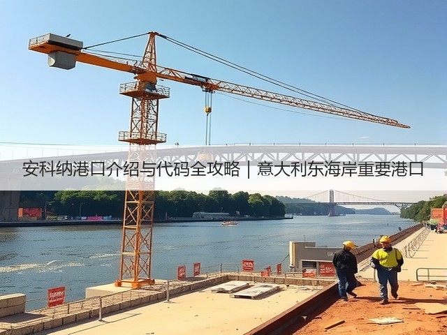 安科纳港口介绍与代码全攻略|意大利东海岸重要港口(图2) 安科纳港口介绍与代码全攻略|意大利东海岸重要港口(图2)