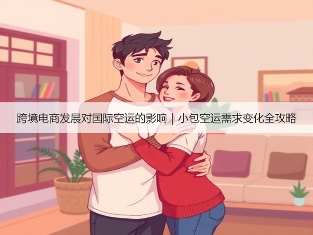 跨境电商发展对国际空运的影响｜小包空运需求变化全攻略(图2)