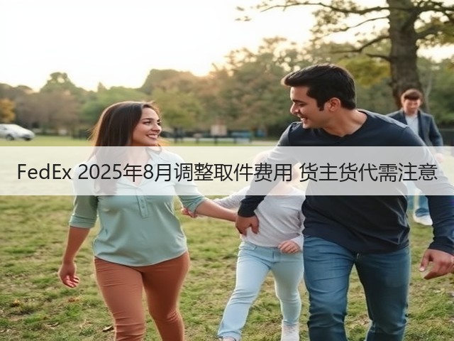 FedEx 2025年8月调整取件费用 货主货代需注意(图2)