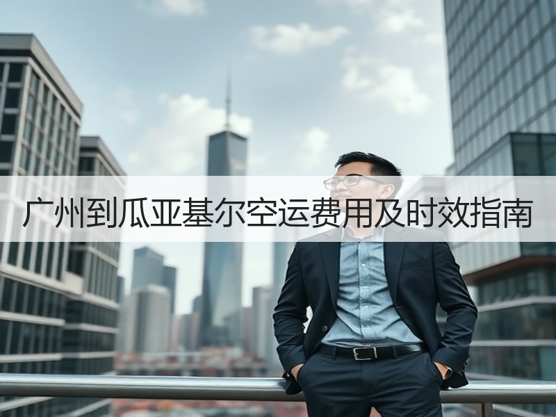 广州到瓜亚基尔空运费用及时效指南