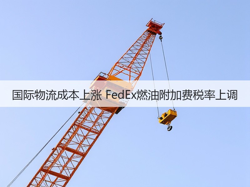 国际物流成本上涨 FedEx燃油附加费税率上调