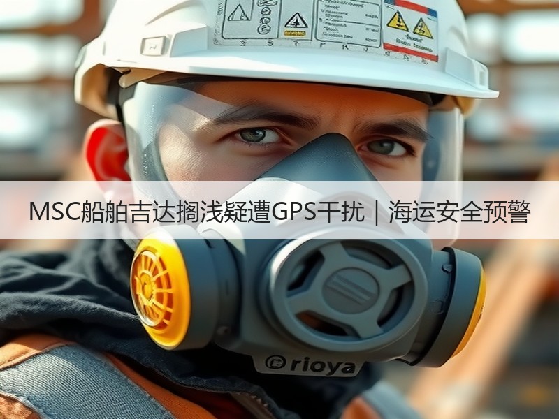 MSC船舶吉达搁浅疑遭GPS干扰｜海运安全预警