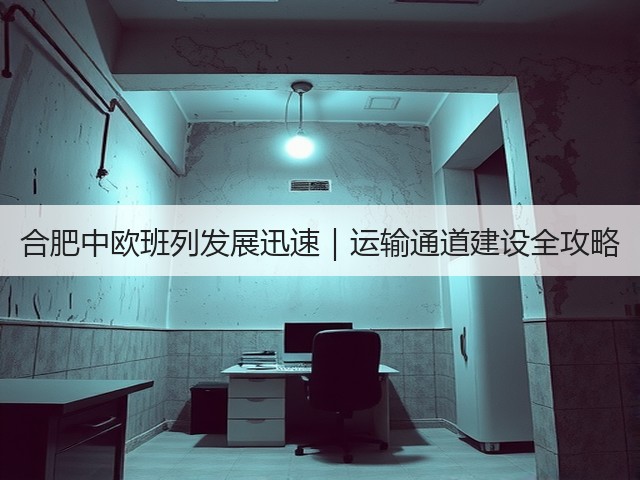 合肥中欧班列发展迅速｜运输通道建设全攻略(图1)