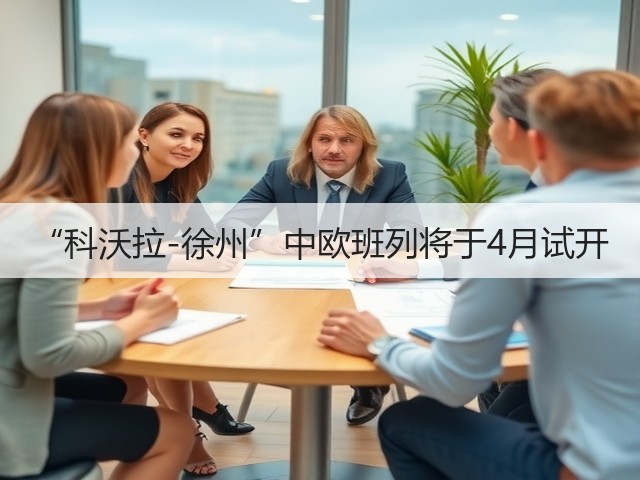 “科沃拉-徐州”中欧班列将于4月试开(图1) “科沃拉-徐州”中欧班列将于4月试开(图1)