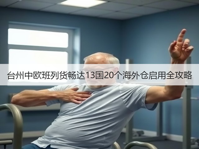 台州中欧班列货畅达13国20个海外仓启用全攻略(图2) 台州中欧班列货畅达13国20个海外仓启用全攻略(图2)