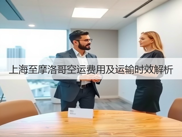 上海至摩洛哥空运费用及运输时效解析(图1) 上海至摩洛哥空运费用及运输时效解析(图1)