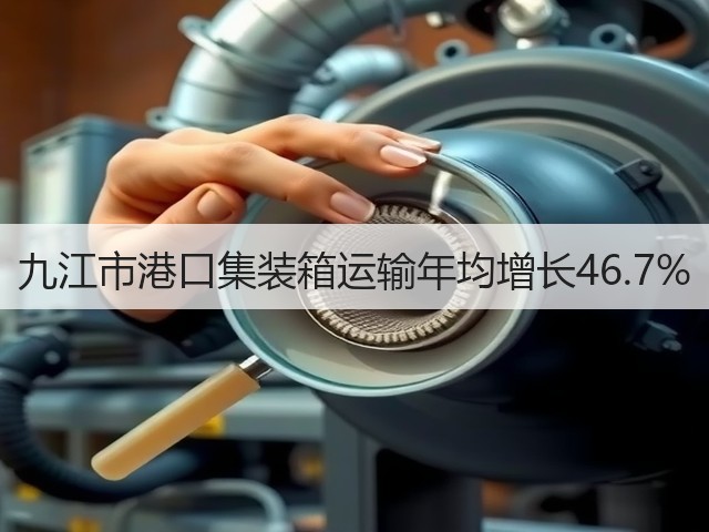 九江市港口集装箱运输年均增长46.7%(图1)