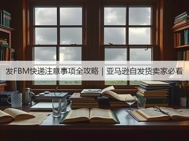 发FBM快递注意事项全攻略|亚马逊自发货卖家必看(图3) 发FBM快递注意事项全攻略|亚马逊自发货卖家必看(图3)