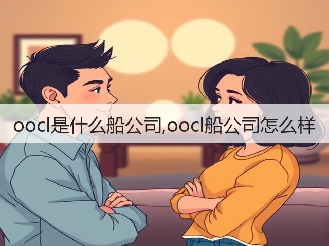 oocl是什么船公司,oocl船公司怎么样(图1)