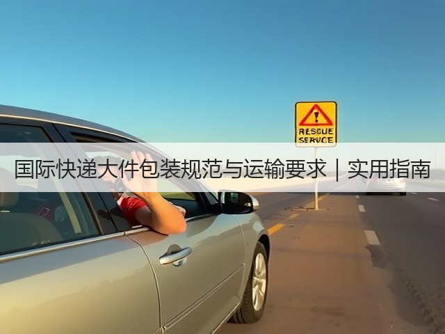 国际快递大件包装规范与运输要求|实用指南(图2) 国际快递大件包装规范与运输要求|实用指南(图2)