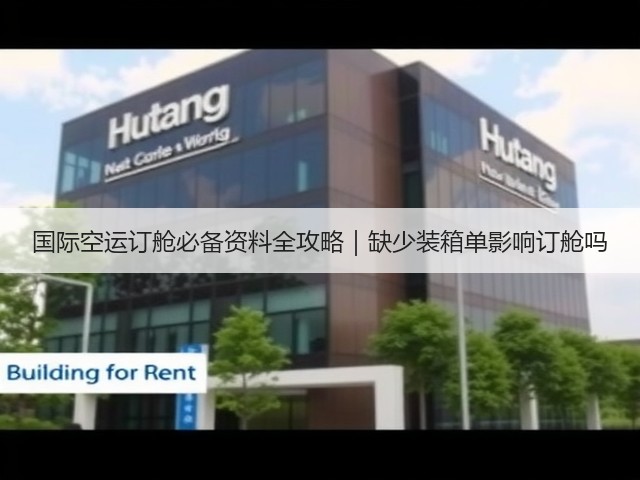 国际空运订舱必备资料全攻略｜缺少装箱单影响订舱吗(图1)