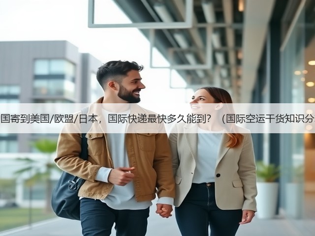 从中国寄到美国/欧盟/日本，国际快递最快多久能到？（国际空运干货知识分享）(图2)