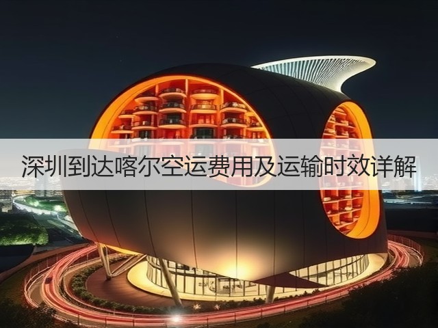 深圳到达喀尔空运费用及运输时效详解(图3)