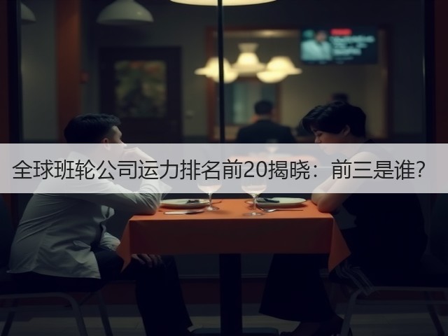 全球班轮公司运力排名前20揭晓:前三是谁?(图1) 全球班轮公司运力排名前20揭晓:前三是谁?(图1)