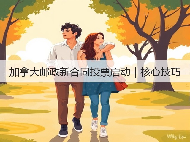 加拿大邮政新合同投票启动｜核心技巧(图1)