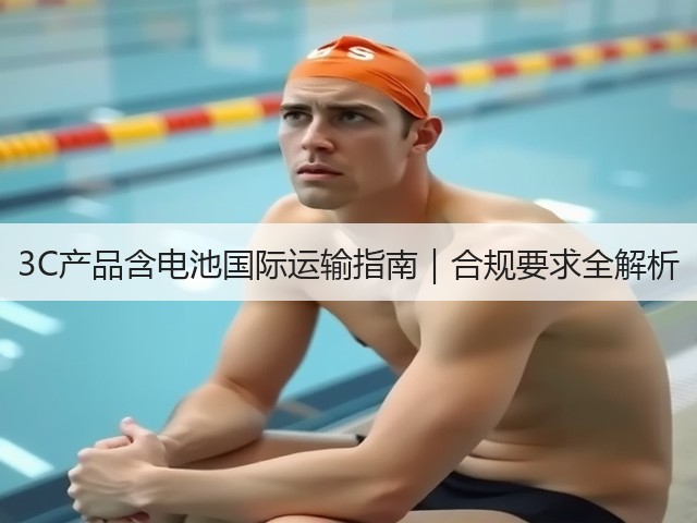 3C产品含电池国际运输指南｜合规要求全解析(图2)