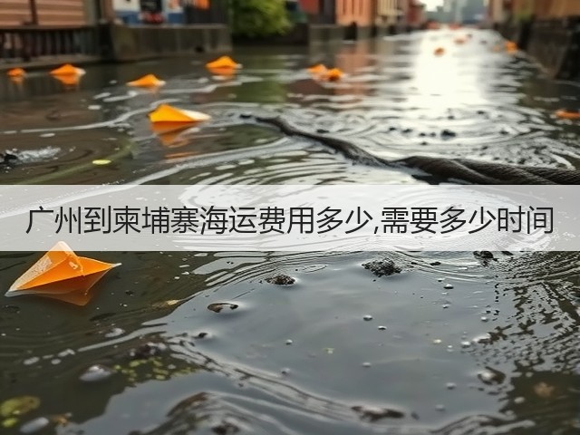 广州到柬埔寨海运费用多少,需要多少时间(图2)
