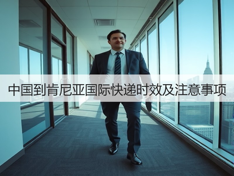 中国到肯尼亚国际快递时效及注意事项