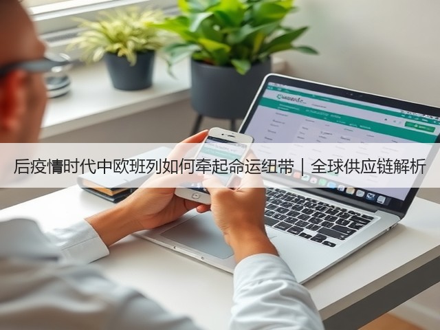 后疫情时代中欧班列如何牵起命运纽带｜全球供应链解析(图2)
