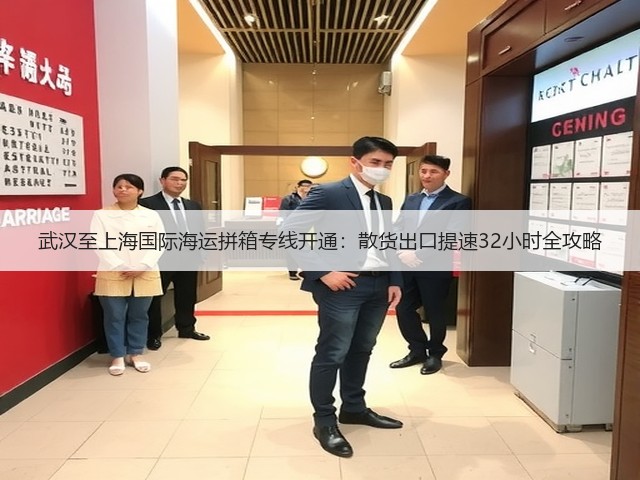 武汉至上海国际海运拼箱专线开通:散货出口提速32小时全攻略(图1) 武汉至上海国际海运拼箱专线开通:散货出口提速32小时全攻略(图1)