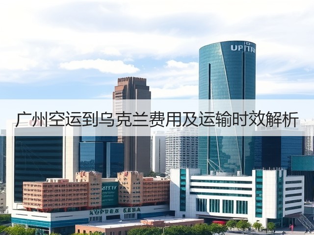 广州空运到乌克兰费用及运输时效解析(图1)