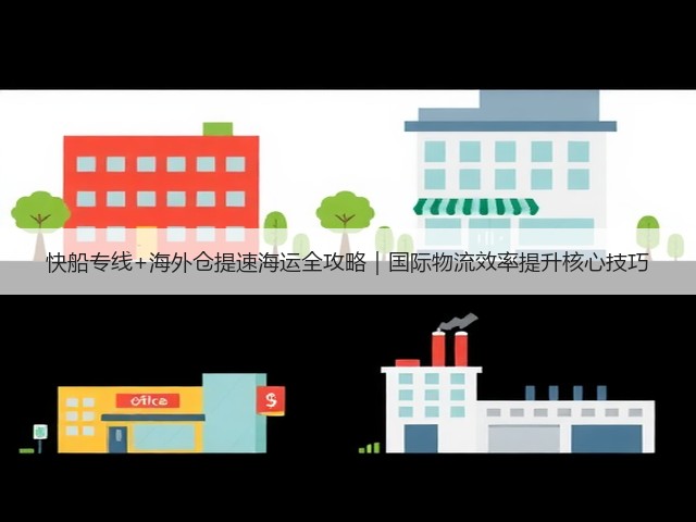 快船专线+海外仓提速海运全攻略|国际物流效率提升核心技巧(图2) 快船专线+海外仓提速海运全攻略|国际物流效率提升核心技巧(图2)
