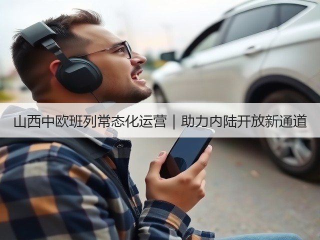 山西中欧班列常态化运营｜助力内陆开放新通道(图2)