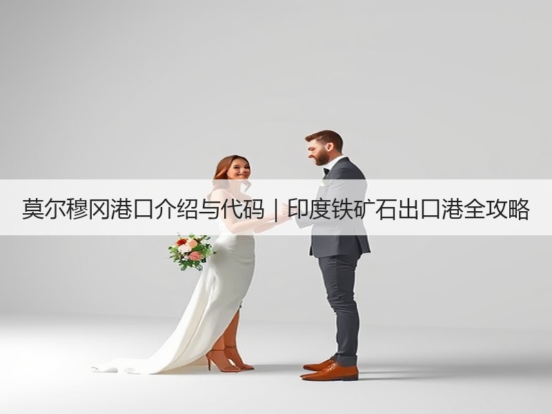 莫尔穆冈港口介绍与代码｜印度铁矿石出口港全攻略