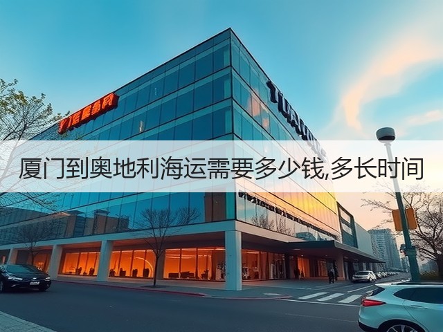 厦门到奥地利海运需要多少钱,多长时间(图1)