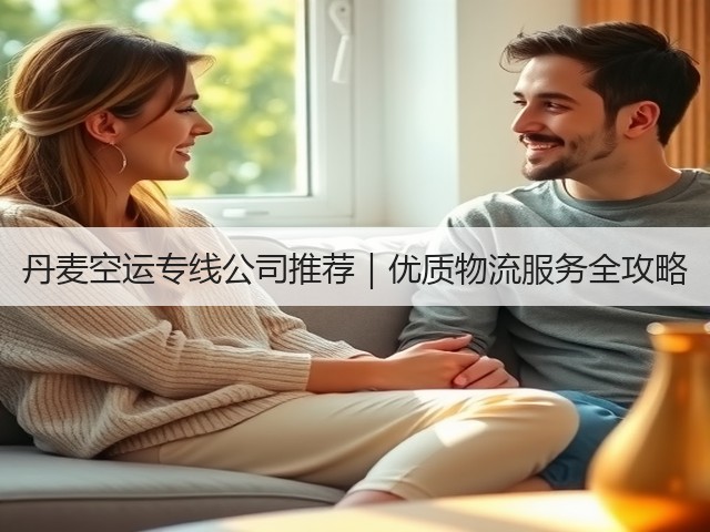 丹麦空运专线公司推荐｜优质物流服务全攻略(图1)