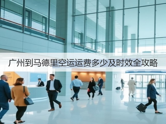 广州到马德里空运运费多少及时效全攻略(图1) 广州到马德里空运运费多少及时效全攻略(图1)