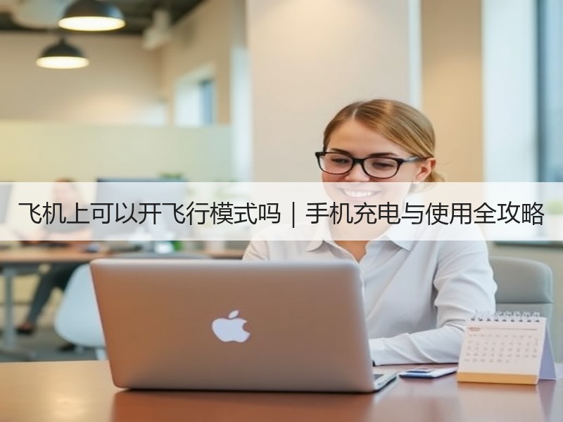 飞机上可以开飞行模式吗｜手机充电与使用全攻略