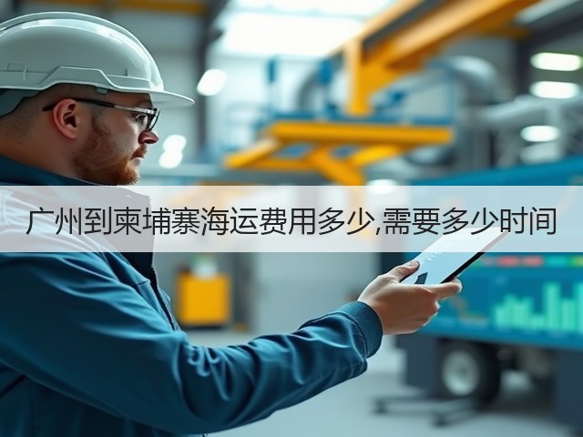 广州到柬埔寨海运费用多少,需要多少时间(图1) 广州到柬埔寨海运费用多少,需要多少时间(图1)