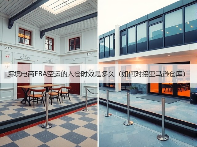 跨境电商FBA空运的入仓时效是多久（如何对接亚马逊仓库）(图1)
