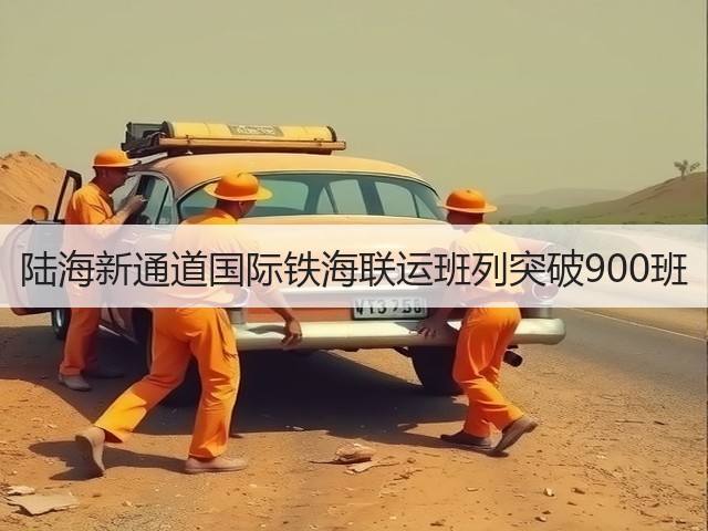 陆海新通道国际铁海联运班列突破900班(图2)