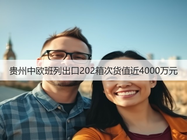 贵州中欧班列出口202箱次货值近4000万元(图1) 贵州中欧班列出口202箱次货值近4000万元(图1)