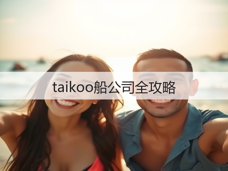 taikoo船公司全攻略