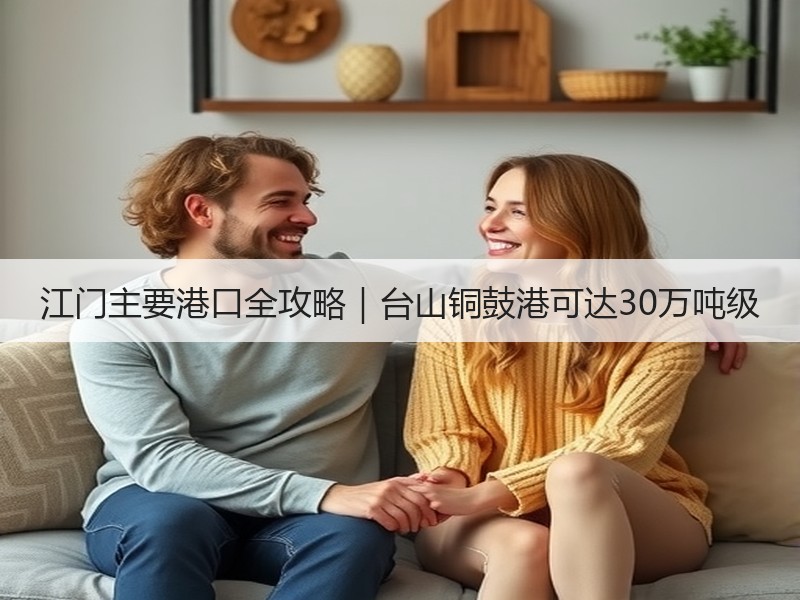 江门主要港口全攻略｜台山铜鼓港可达30万吨级