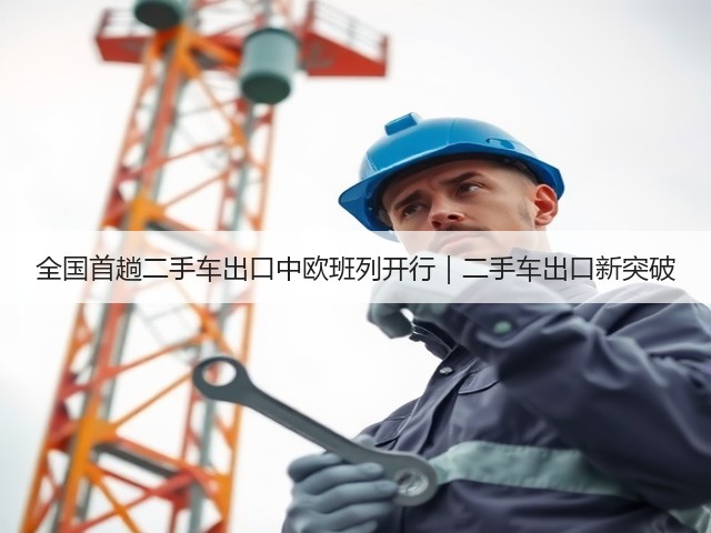 全国首趟二手车出口中欧班列开行｜二手车出口新突破(图2)