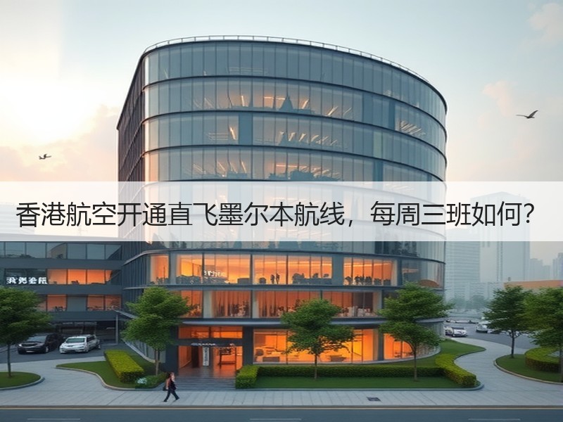 香港航空开通直飞墨尔本航线，每周三班如何？